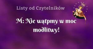 m: nie wątpmy w moc modlitwy!