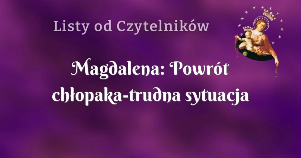 magdalena: powrót chłopaka trudna sytuacja