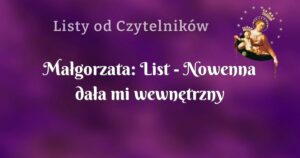 małgorzata: list nowenna dała mi wewnętrzny spokój, i więcej nadziei w jutro