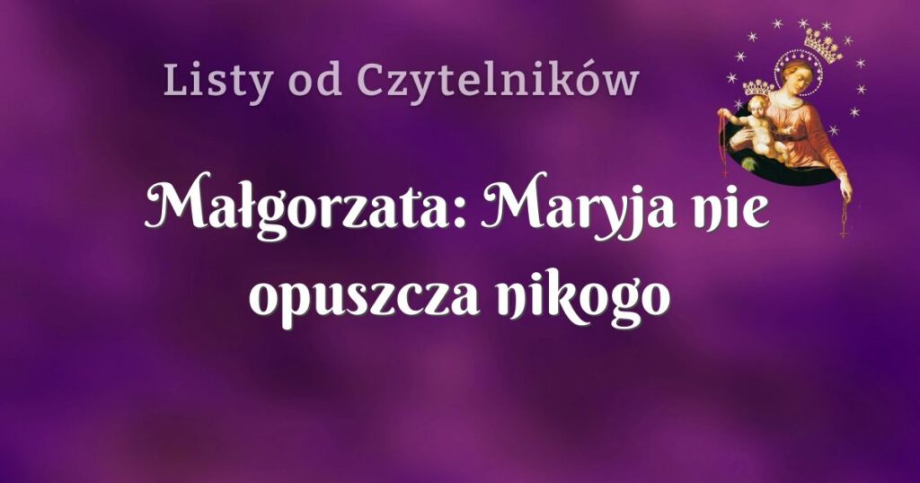 małgorzata: maryja nie opuszcza nikogo