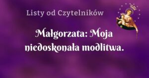 małgorzata: moja niedoskonała modlitwa.