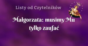 małgorzata: musimy mu tylko zaufać