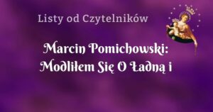 marcin pomichowski: modliłem się o Ładną i dobrą Żonę.