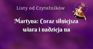 martyna: coraz silniejsza wiara i nadzieja na lepsze jutro!