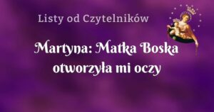 martyna: matka boska otworzyła mi oczy