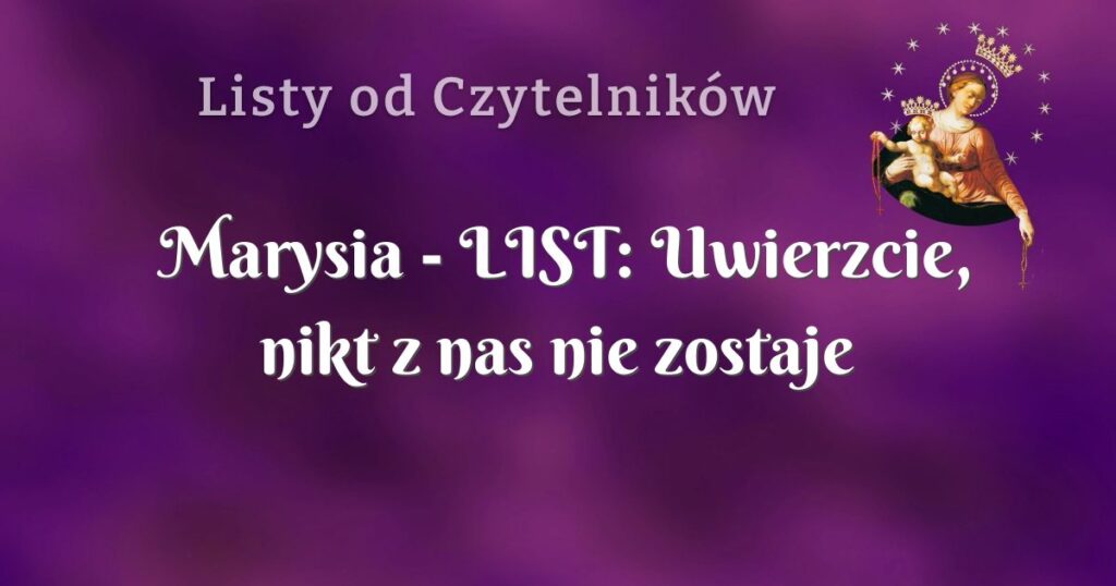 marysia list: uwierzcie, nikt z nas nie zostaje bez pomocy