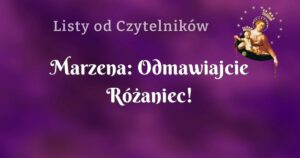 marzena: odmawiajcie różaniec!