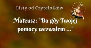 mateusz: "bo gdy twojej pomocy wezwałem ..."