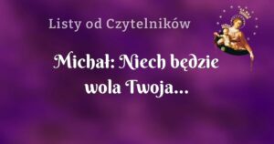 michał: niech będzie wola twoja...