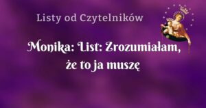 monika: list: zrozumiałam, że to ja muszę popracować przede wszystkim nad sobą.