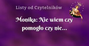 monika: nie wiem czy pomogło czy nie...