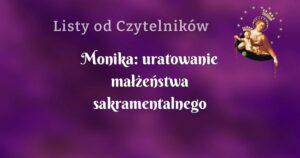 monika: uratowanie małżeństwa sakramentalnego