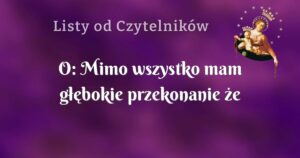 o: mimo wszystko mam głębokie przekonanie że ten przyjaciel gdzieś na mnie czeka