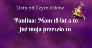 paulina: mam 18 lat a to już moja przeszło 10 nowenna