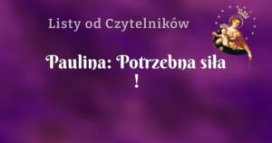 paulina: potrzebna siła !