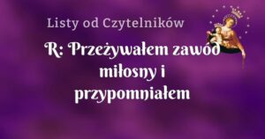 r: przeżywałem zawód miłosny i przypomniałem sobie o tej modlitwie.