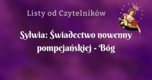 sylwia: Świadectwo nowenny pompejańskiej bóg wie co jest dla nas najlepsze