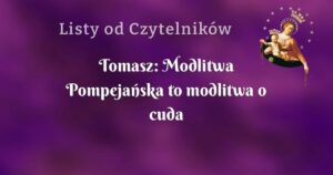 tomasz: modlitwa pompejańska to modlitwa o cuda które stają się rzeczywistością.