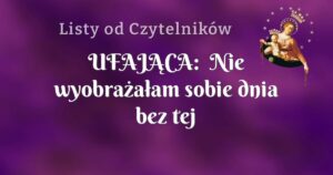 ufajĄca: nie wyobrażałam sobie dnia bez tej modlitwy