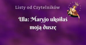 ula: maryjo ukoiłaś moją duszę