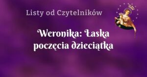 weronika: Łaska poczęcia dzieciątka