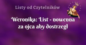 weronika: list nowenna za ojca aby dostrzegł on w niepełnosprawności błogosławieństwo