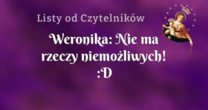 weronika: nie ma rzeczy niemożliwych! :d