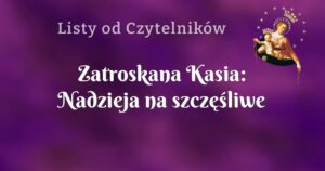 zatroskana kasia: nadzieja na szczęśliwe zakończenie