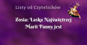 zosia: Łaska najświętrzej marii panny jest wielka.