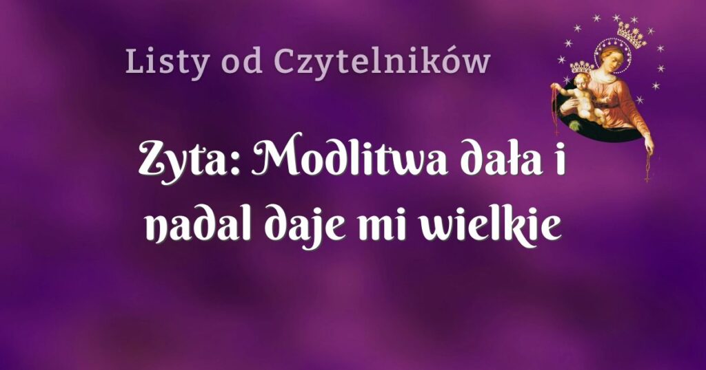 zyta: modlitwa dała i nadal daje mi wielkie ukojenie