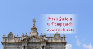 Msza Święta w Pompejach 25 września 2024