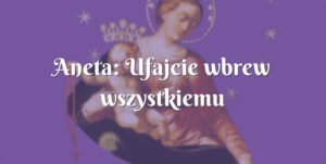 aneta: ufajcie wbrew wszystkiemu