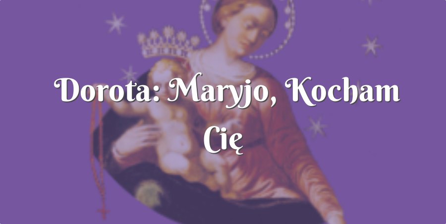 dorota: maryjo, kocham cię