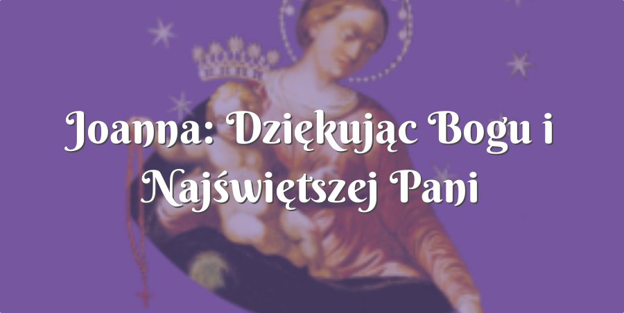 joanna: dziękując bogu i najświętszej pani