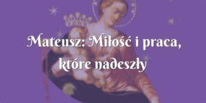 mateusz: miłość i praca, które nadeszły