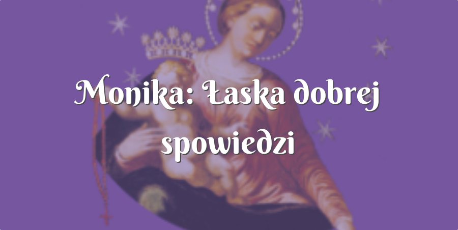 monika: Łaska dobrej spowiedzi