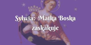 sylwia: matka boska zaskakuje