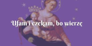 ufam i czekam, bo wierzę